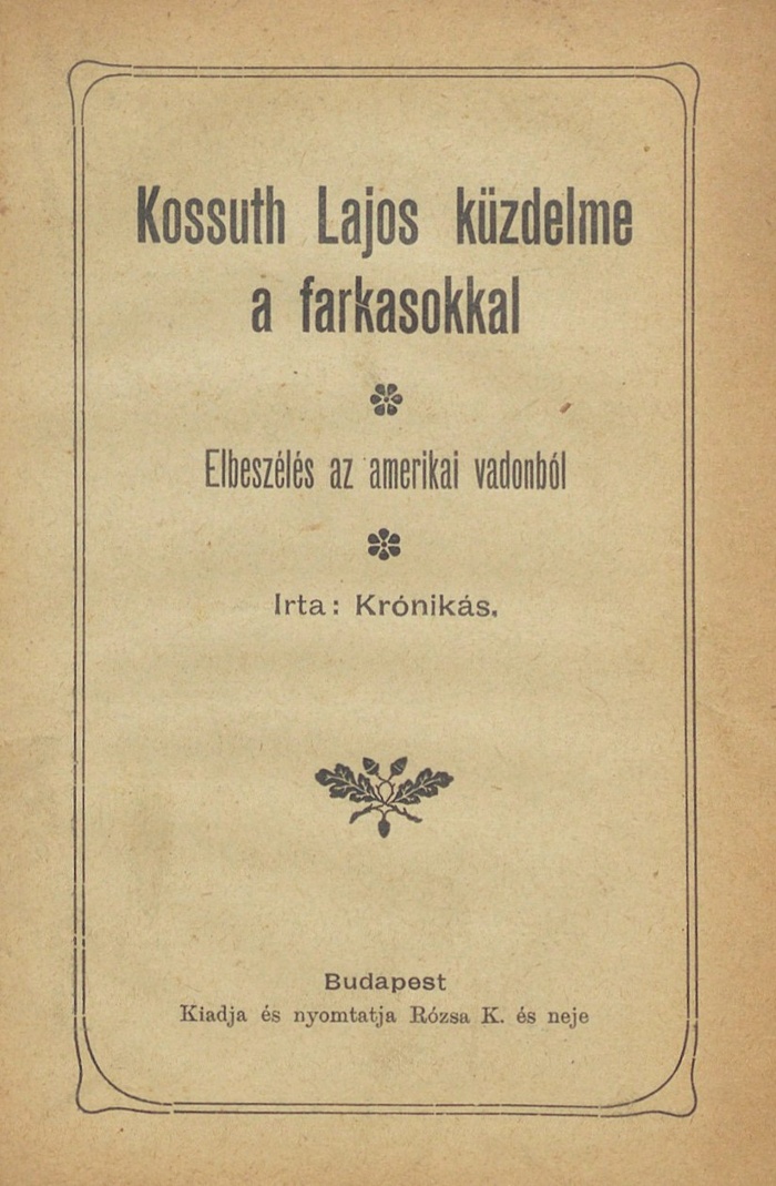 4-6.Kossuth Lajos küzdelme a farkasokkal. Elbeszélés az amerikai vadonból. Írta: Krónikás. Bp.: Rózsa K. és neje, é.n. (P 0.131)